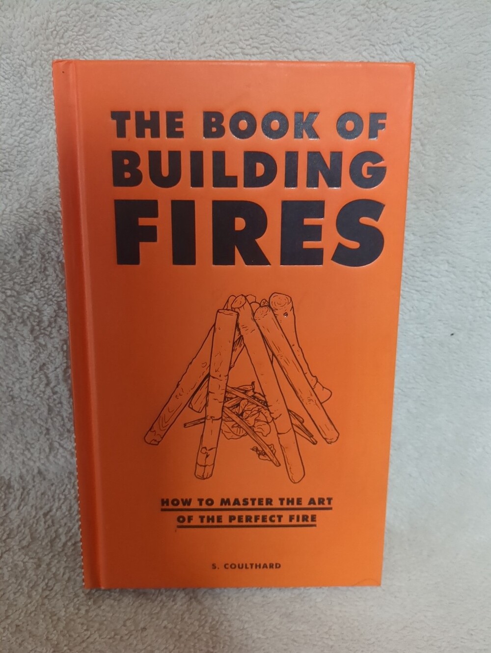 The Book of Building Fires: How to Master the Art of the Perfect Fire